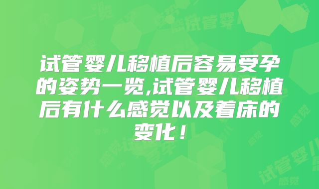 试管婴儿移植后容易受孕的姿势一览,试管婴儿移植后有什么感觉以及着床的变化!