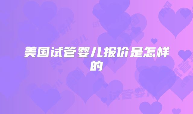 美国试管婴儿报价是怎样的