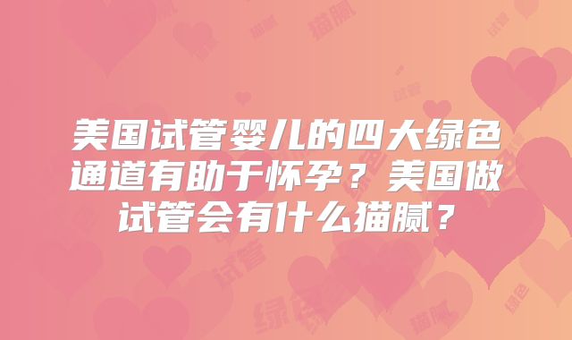 美国试管婴儿的四大绿色通道有助于怀孕？美国做试管会有什么猫腻？
