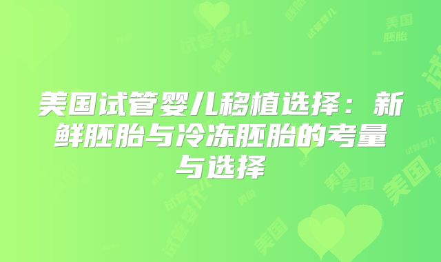 美国试管婴儿移植选择：新鲜胚胎与冷冻胚胎的考量与选择