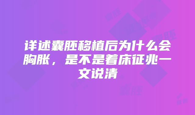详述囊胚移植后为什么会胸胀,是不是着床征兆一文说清