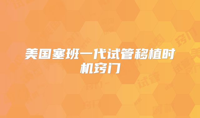 美国塞班一代试管移植时机窍门