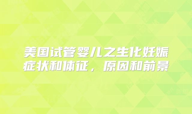 美国试管婴儿之生化妊娠症状和体征，原因和前景