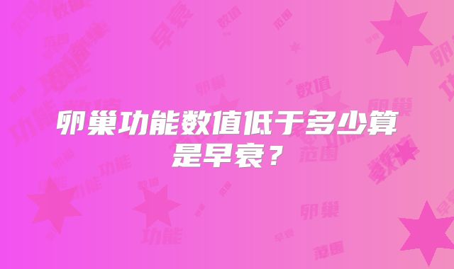 卵巢功能数值低于多少算是早衰？