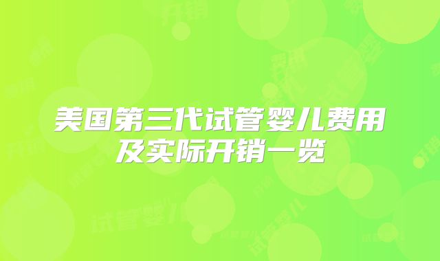 美国第三代试管婴儿费用及实际开销一览