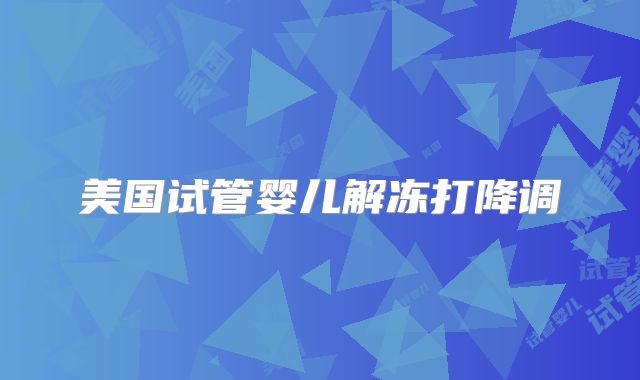 美国试管婴儿解冻打降调