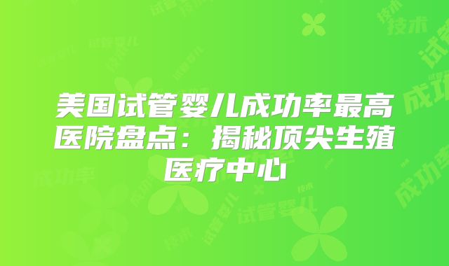 美国试管婴儿成功率最高医院盘点：揭秘顶尖生殖医疗中心