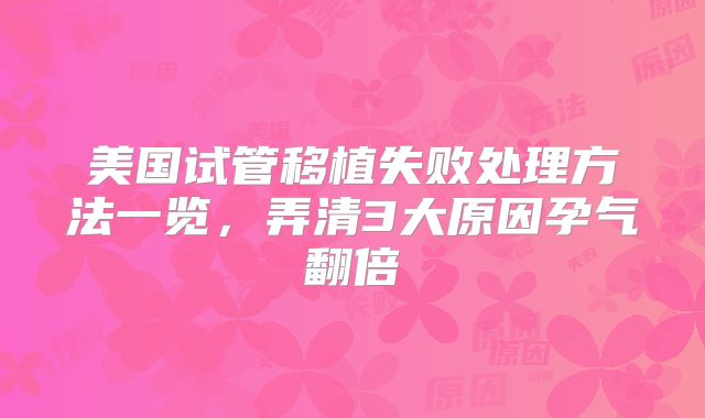 美国试管移植失败处理方法一览,弄清3大原因孕气翻倍