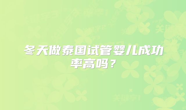 冬天做泰国试管婴儿成功率高吗？