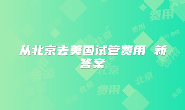 从北京去美国试管费用 新答案