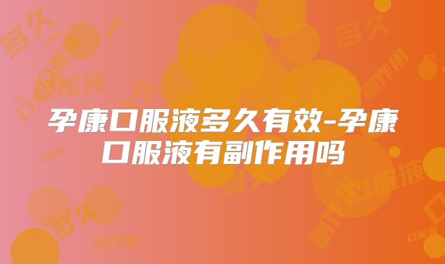 孕康口服液多久有效-孕康口服液有副作用吗