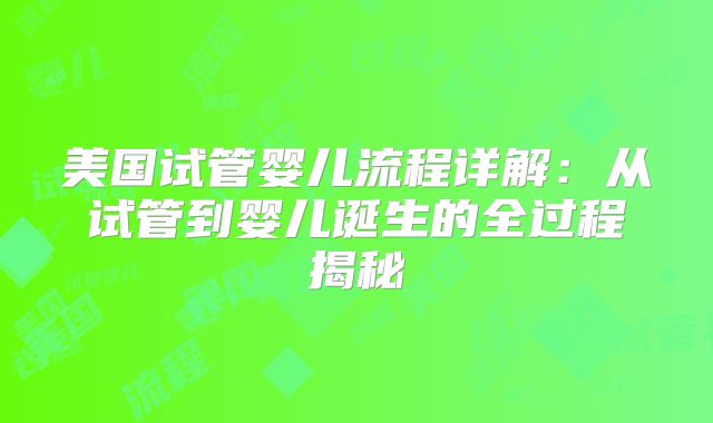 美国试管婴儿流程详解：从试管到婴儿诞生的全过程揭秘