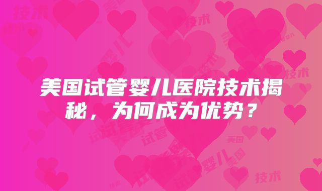 美国试管婴儿医院技术揭秘，为何成为优势？