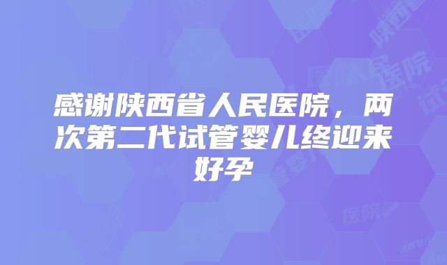 感谢陕西省人民医院，两次第二代试管婴儿终迎来好孕