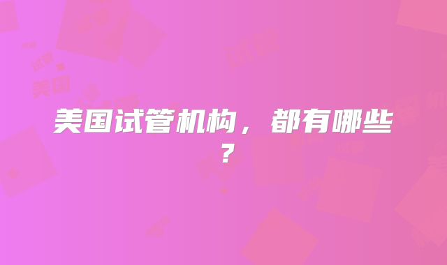 美国试管机构，都有哪些？