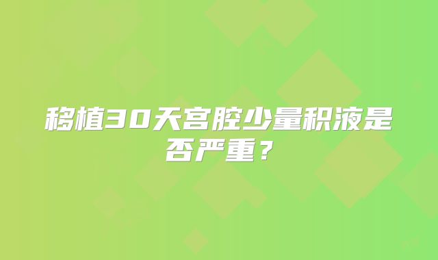 移植30天宫腔少量积液是否严重？