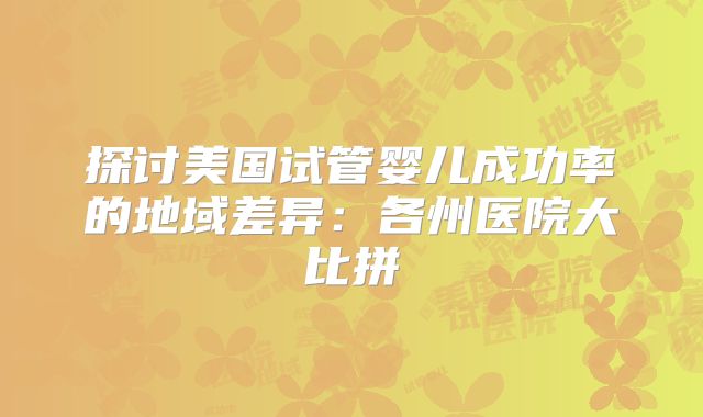 探讨美国试管婴儿成功率的地域差异:各州医院大比拼