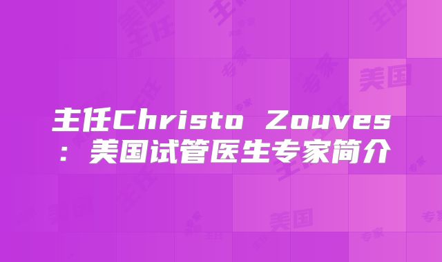 主任Christo Zouves：美国试管医生专家简介