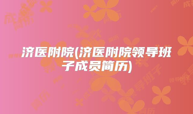 济医附院(济医附院领导班子成员简历)
