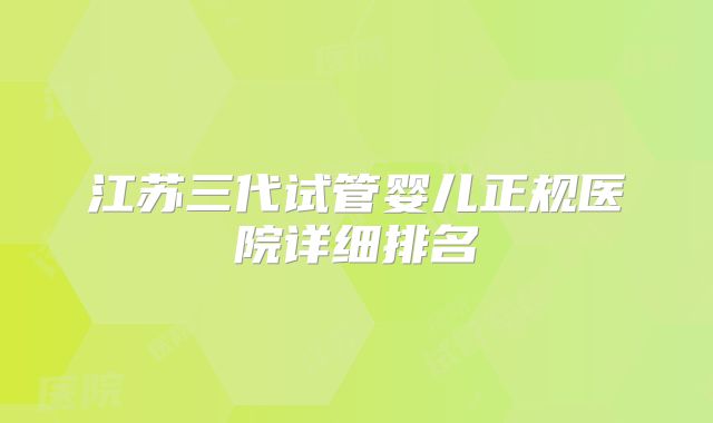 江苏三代试管婴儿正规医院详细排名