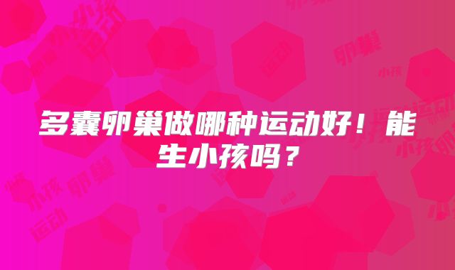 多囊卵巢做哪种运动好！能生小孩吗？