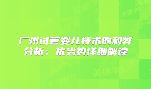广州试管婴儿技术的利弊分析：优劣势详细解读