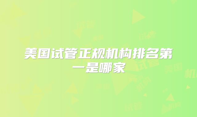 美国试管正规机构排名第一是哪家