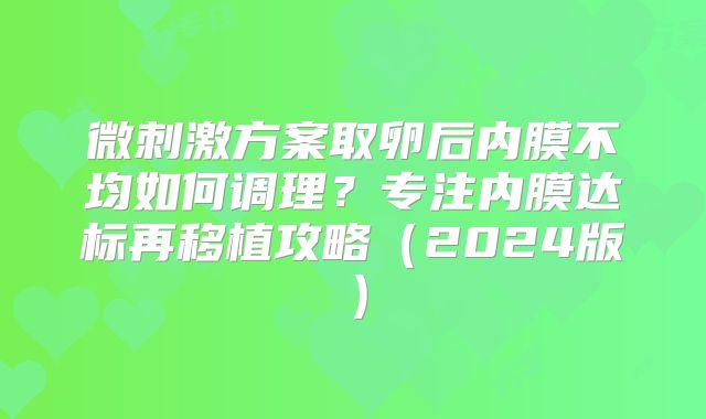 微刺激方案取卵后内膜不均如何调理？专注内膜达标再移植攻略（2024版）
