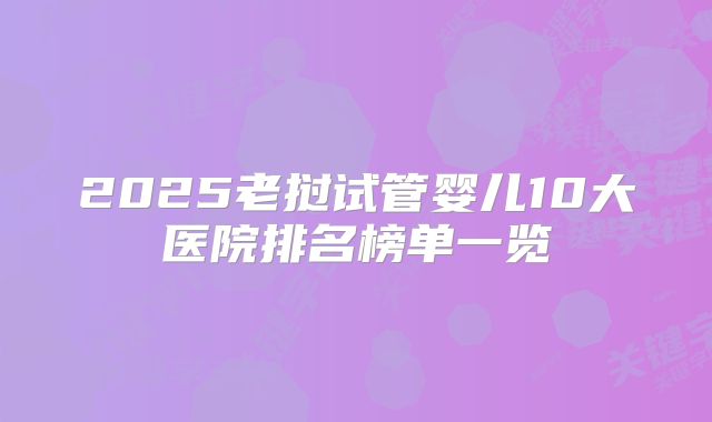 2025老挝试管婴儿10大医院排名榜单一览