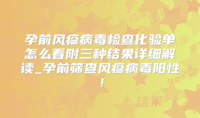 孕前风疹病毒检查化验单怎么看附三种结果详细解读_孕前筛查风疹病毒阳性！