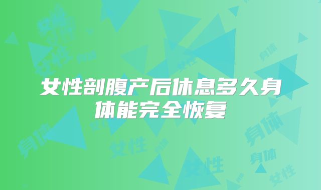 女性剖腹产后休息多久身体能完全恢复