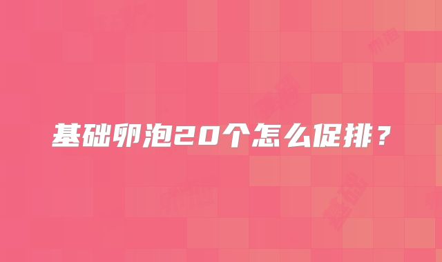 基础卵泡20个怎么促排?