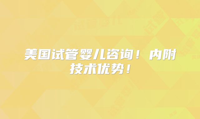 美国试管婴儿咨询！内附技术优势！