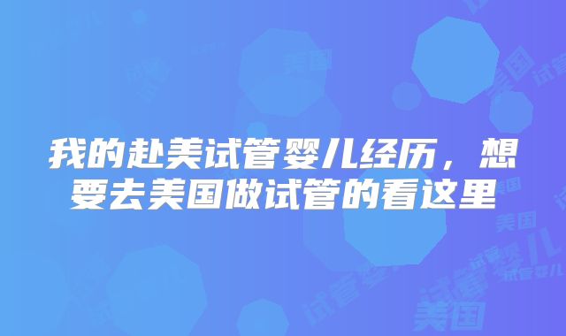 我的赴美试管婴儿经历，想要去美国做试管的看这里