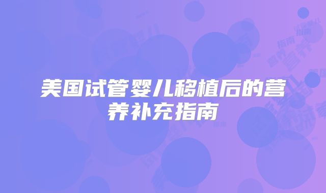 美国试管婴儿移植后的营养补充指南