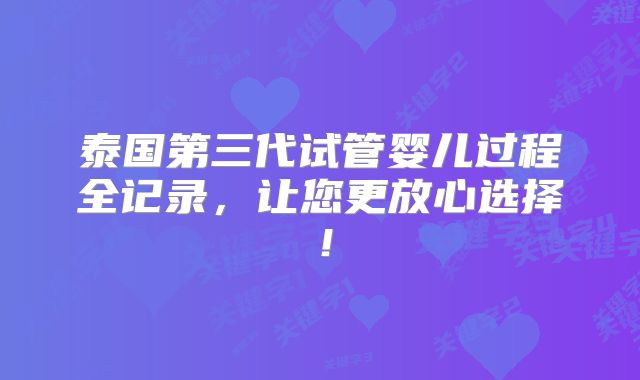 泰国第三代试管婴儿过程全记录，让您更放心选择！
