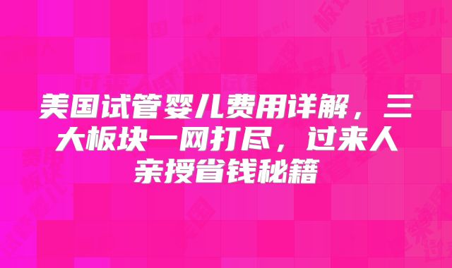 美国试管婴儿费用详解，三大板块一网打尽，过来人亲授省钱秘籍