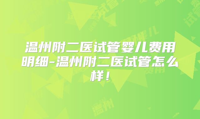 温州附二医试管婴儿费用明细-温州附二医试管怎么样!