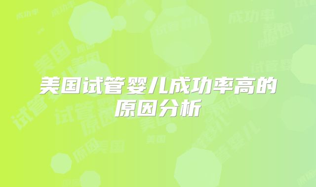 美国试管婴儿成功率高的原因分析