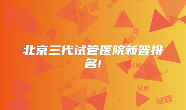 北京三代试管医院新晋排名!
