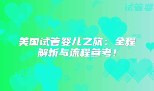 美国试管婴儿之旅：全程解析与流程参考！