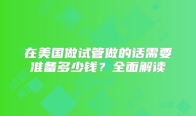 在美国做试管做的话需要准备多少钱?全面解读