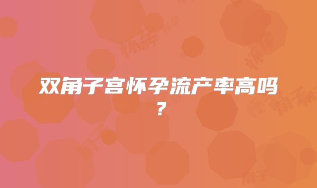 双角子宫怀孕流产率高吗？