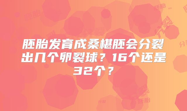 胚胎发育成桑椹胚会分裂出几个卵裂球？16个还是32个？