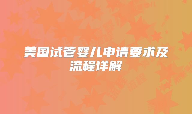美国试管婴儿申请要求及流程详解