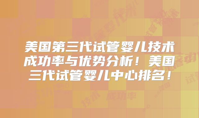 美国第三代试管婴儿技术成功率与优势分析！美国三代试管婴儿中心排名！