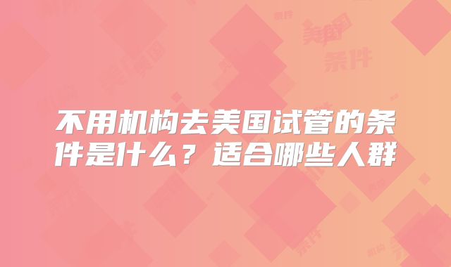 不用机构去美国试管的条件是什么?适合哪些人群