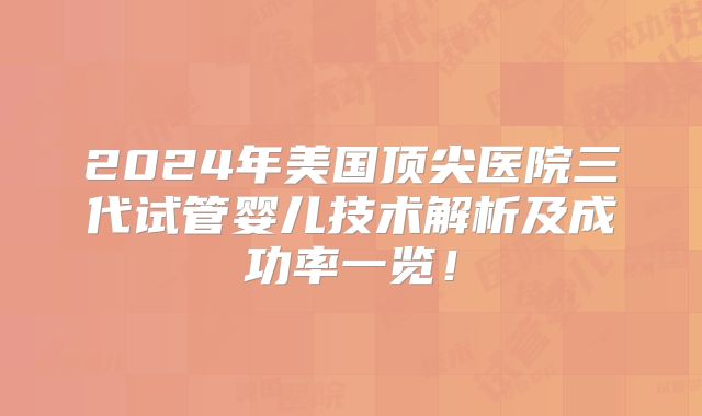 2024年美国顶尖医院三代试管婴儿技术解析及成功率一览！