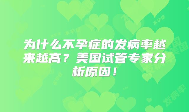 为什么不孕症的发病率越来越高？美国试管专家分析原因！