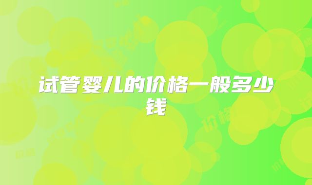 试管婴儿的价格一般多少钱